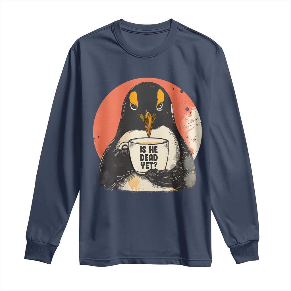 Is He Dead Yet Long Sleeve Shirt Penguins Resist and Persist