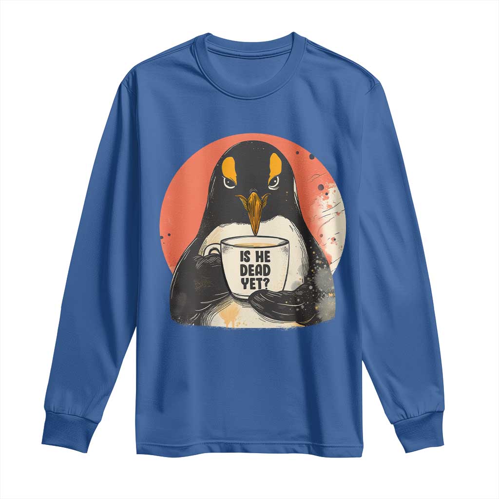 Is He Dead Yet Long Sleeve Shirt Penguins Resist and Persist