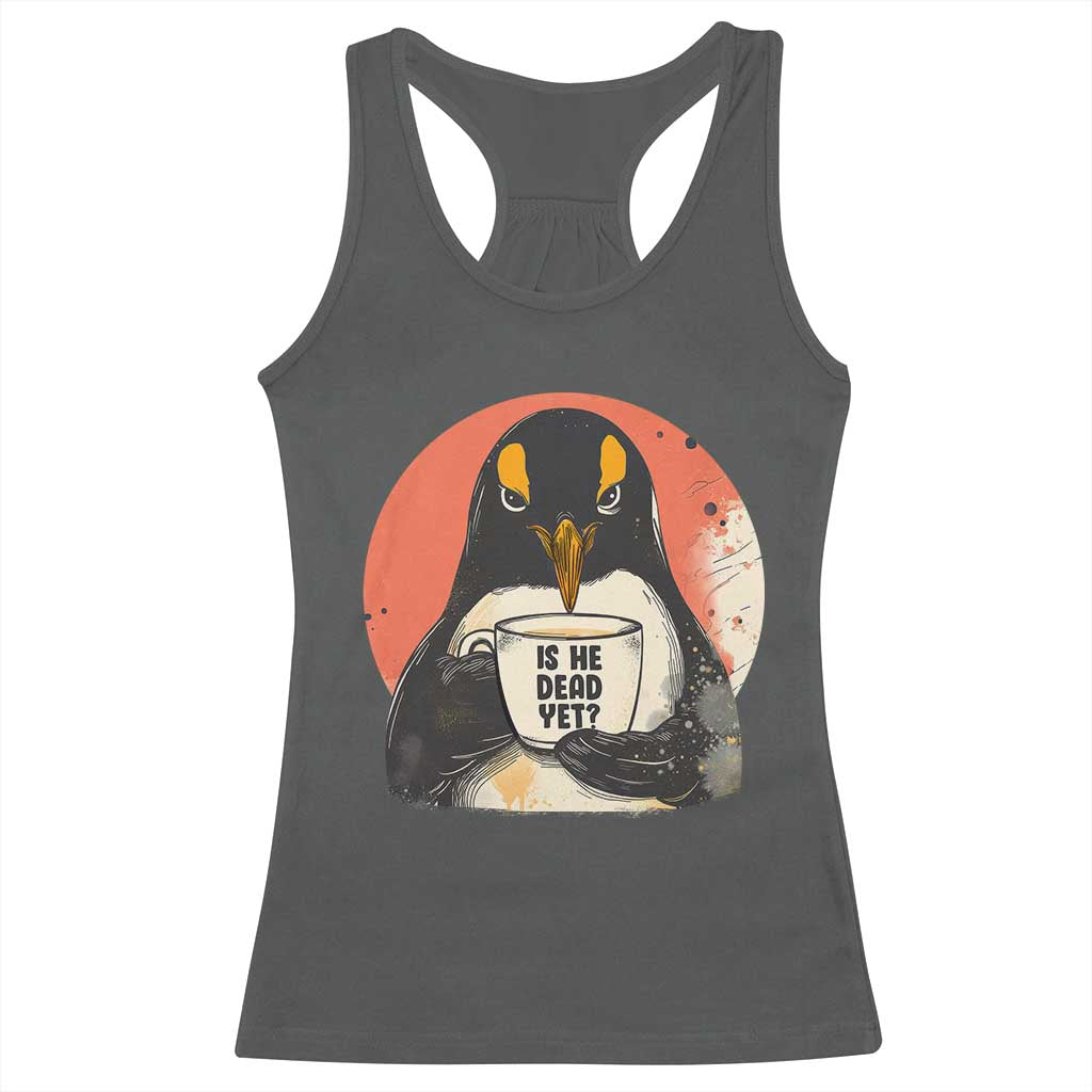 Is He Dead Yet Racerback Tank Top Penguins Resist and Persist