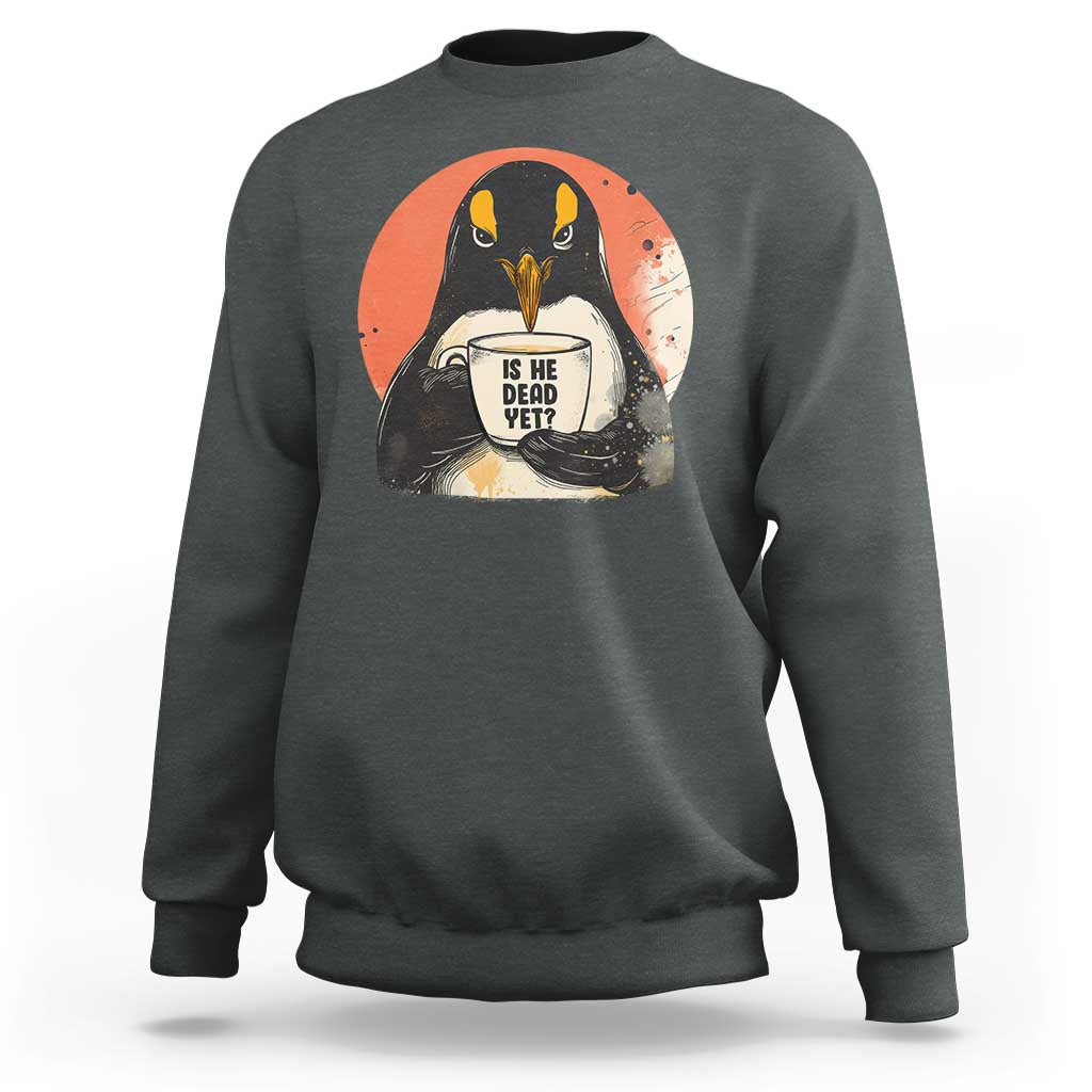 Is He Dead Yet Sweatshirt Penguins Resist and Persist