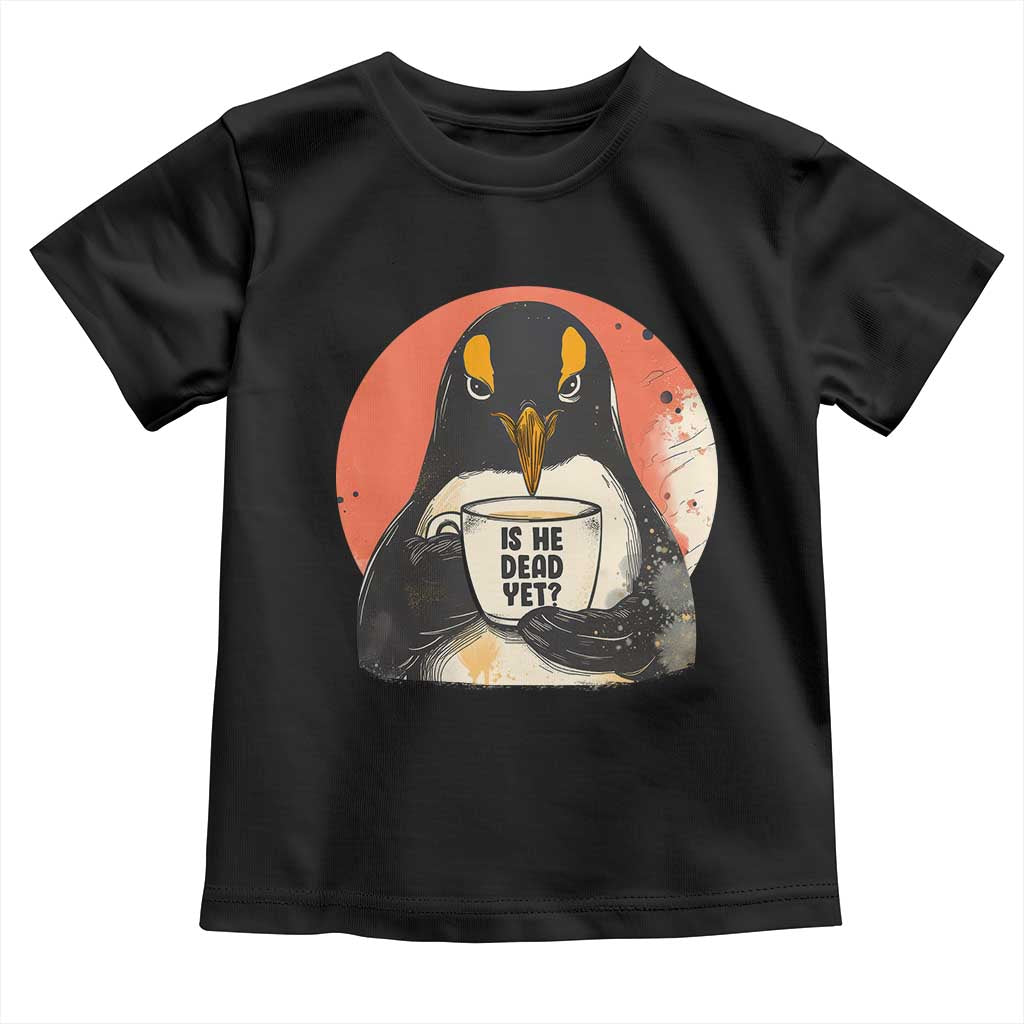 Is He Dead Yet Toddler T Shirt Penguins Resist and Persist