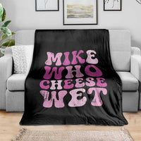 Mike Who Cheese Wet Throw Blanket Funny Embarrassing Inappropriate Raunchy - Wonder Print Shop
