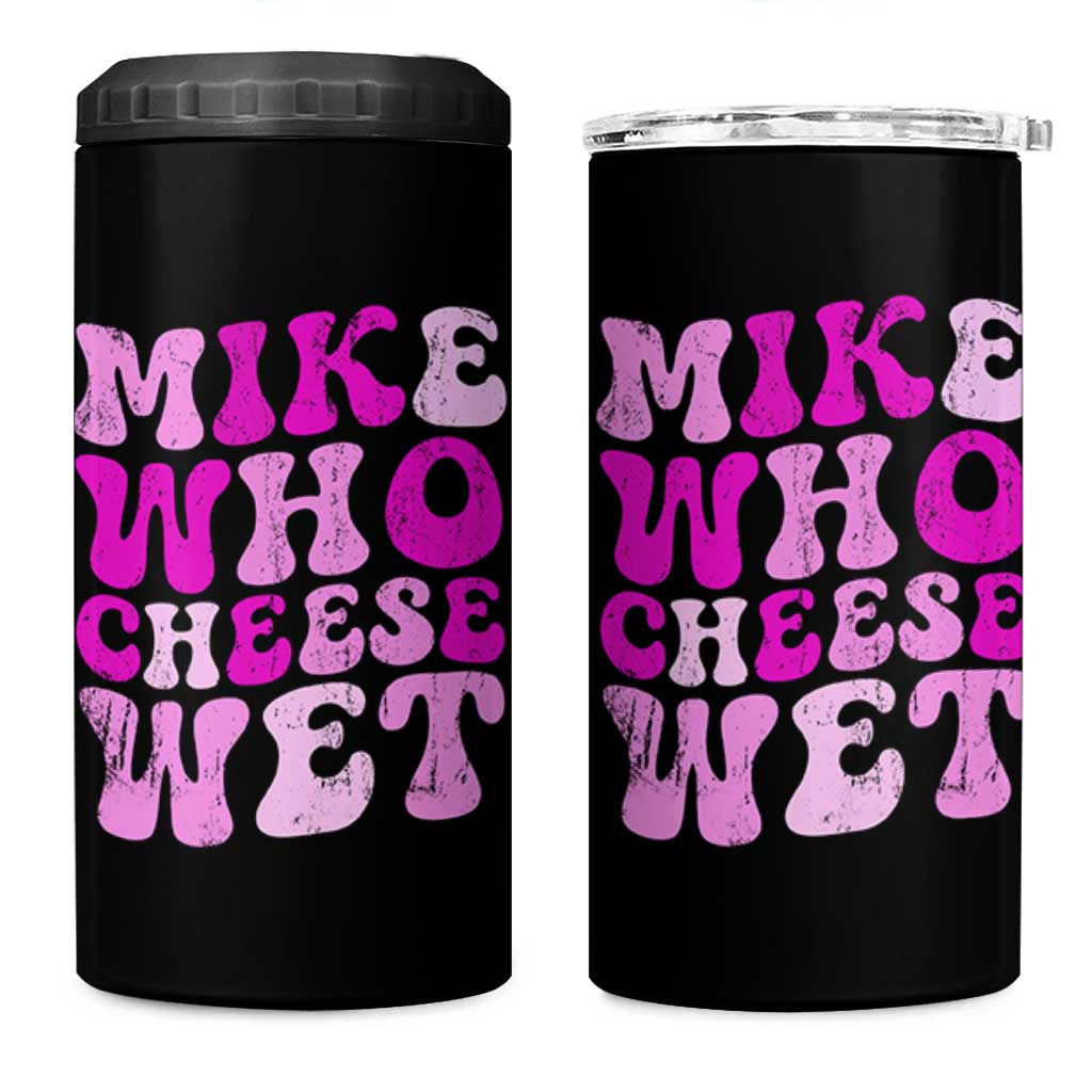 Mike Who Cheese Wet 4 in 1 Can Cooler Tumbler Funny Embarrassing Inappropriate Raunchy - Wonder Print Shop