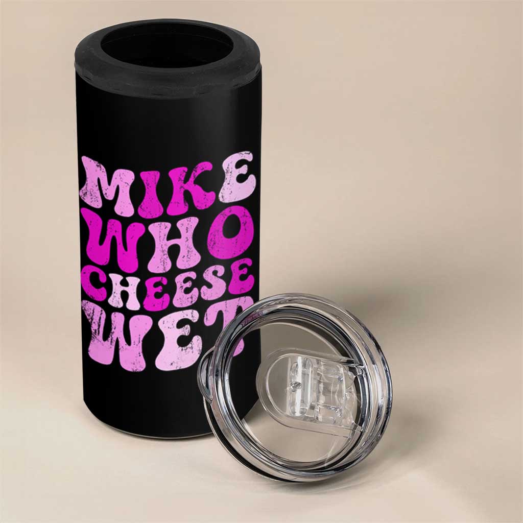 Mike Who Cheese Wet 4 in 1 Can Cooler Tumbler Funny Embarrassing Inappropriate Raunchy - Wonder Print Shop