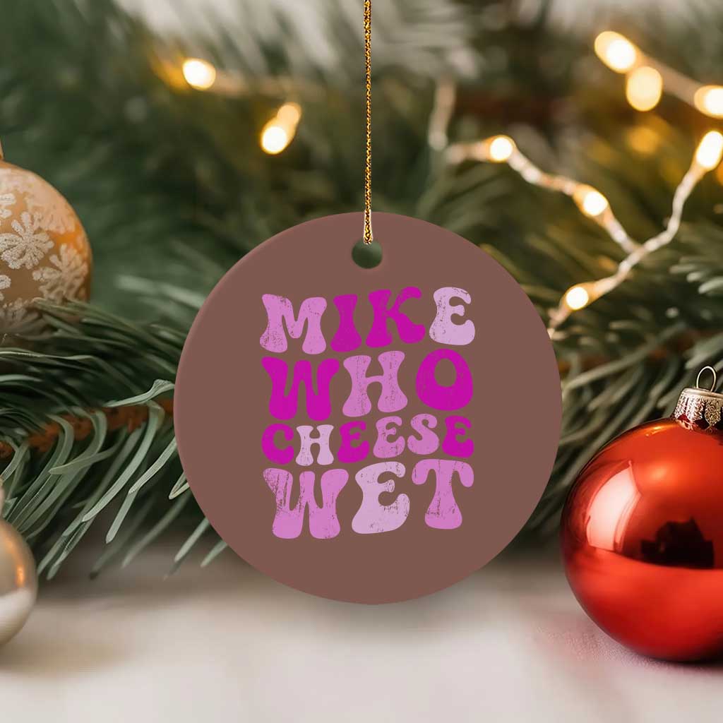 Mike Who Cheese Wet Ceramic Ornament Funny Embarrassing Inappropriate Raunchy - Wonder Print Shop