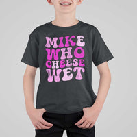 Mike Who Cheese Wet T Shirt For Kid Funny Embarrassing Inappropriate Raunchy - Wonder Print Shop