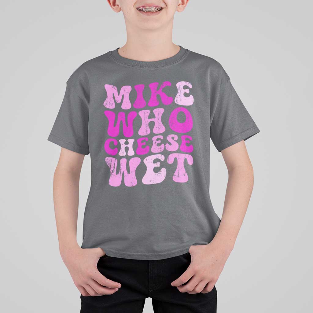 Mike Who Cheese Wet T Shirt For Kid Funny Embarrassing Inappropriate Raunchy - Wonder Print Shop
