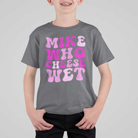 Mike Who Cheese Wet T Shirt For Kid Funny Embarrassing Inappropriate Raunchy - Wonder Print Shop