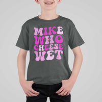 Mike Who Cheese Wet T Shirt For Kid Funny Embarrassing Inappropriate Raunchy - Wonder Print Shop