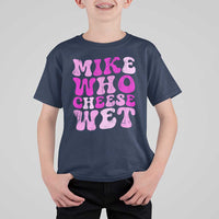 Mike Who Cheese Wet T Shirt For Kid Funny Embarrassing Inappropriate Raunchy - Wonder Print Shop