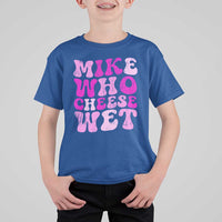 Mike Who Cheese Wet T Shirt For Kid Funny Embarrassing Inappropriate Raunchy - Wonder Print Shop