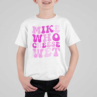 Mike Who Cheese Wet T Shirt For Kid Funny Embarrassing Inappropriate Raunchy - Wonder Print Shop