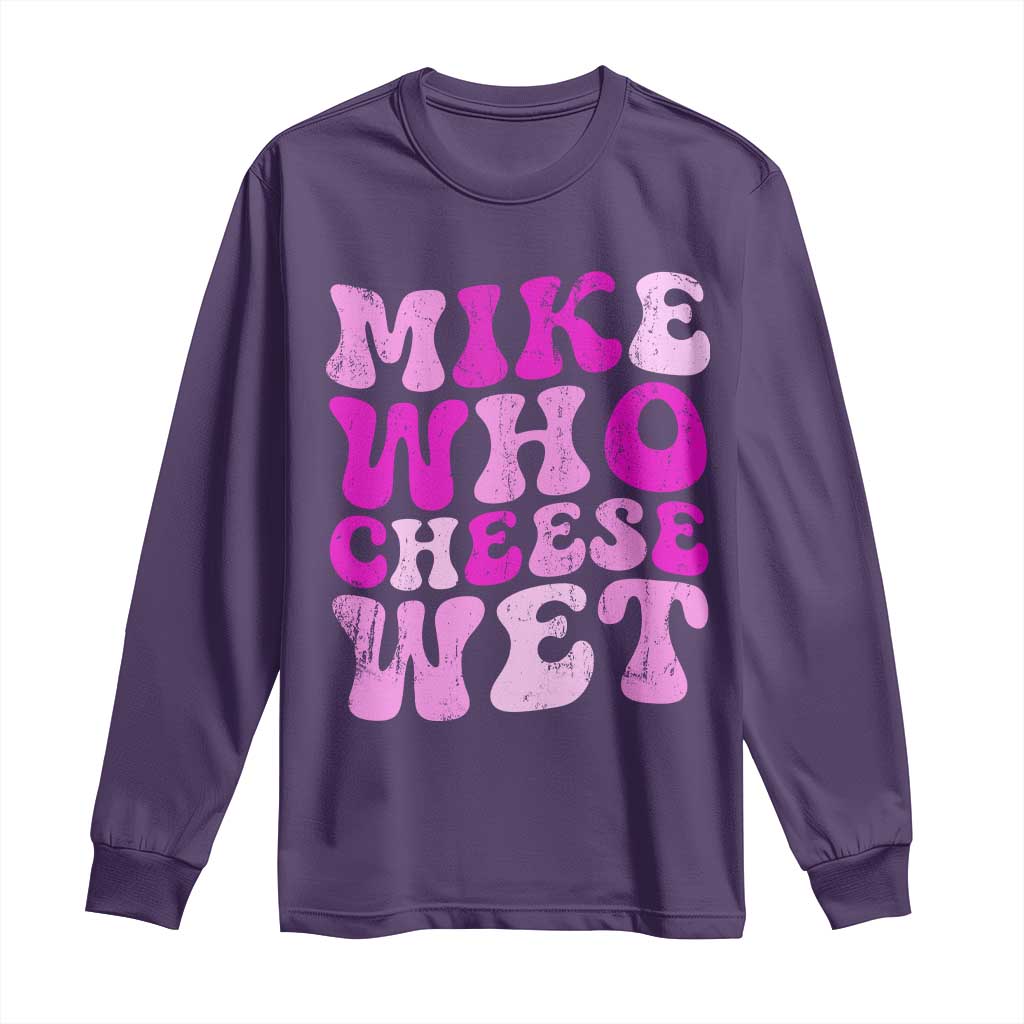 Mike Who Cheese Wet Long Sleeve Shirt Funny Embarrassing Inappropriate Raunchy - Wonder Print Shop