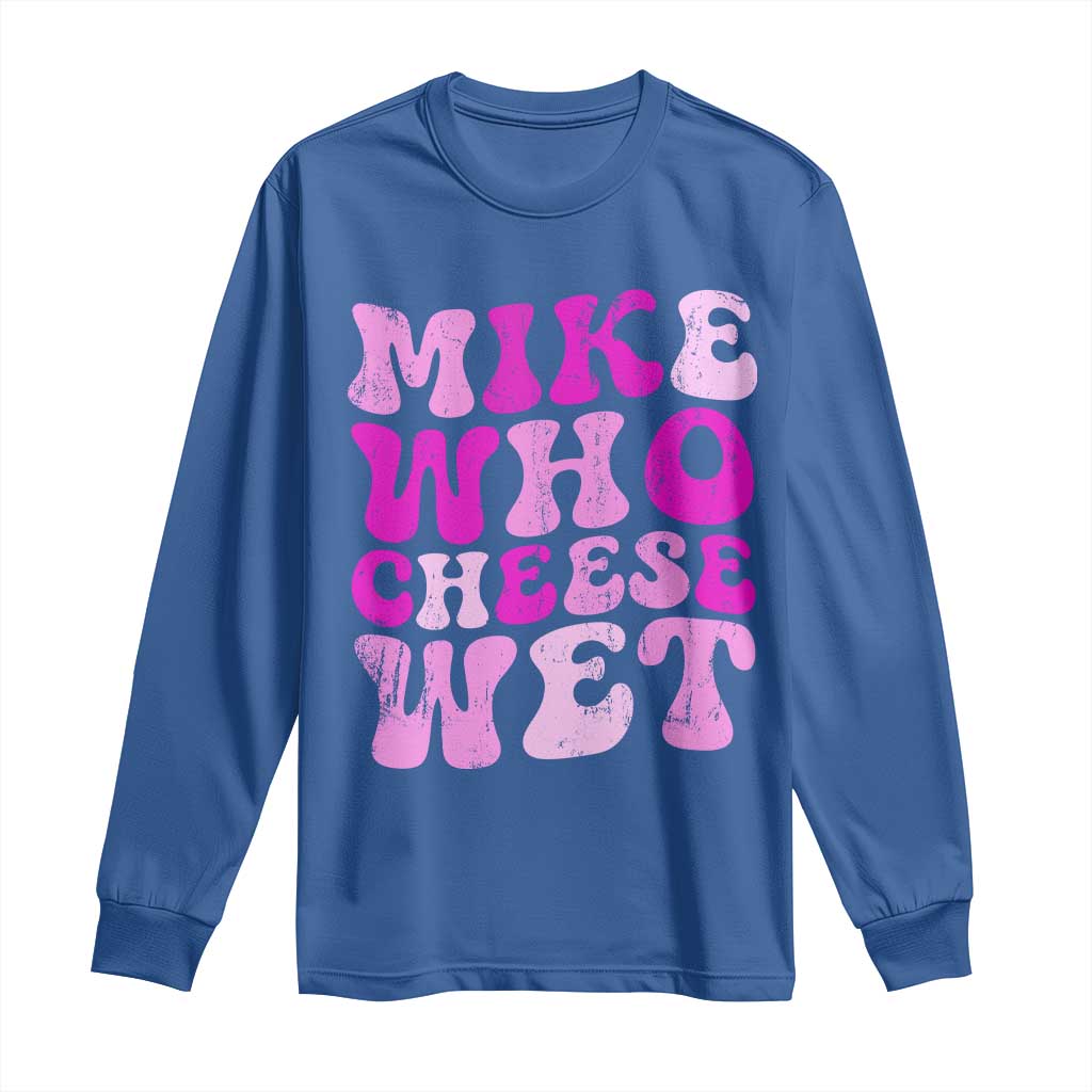 Mike Who Cheese Wet Long Sleeve Shirt Funny Embarrassing Inappropriate Raunchy - Wonder Print Shop