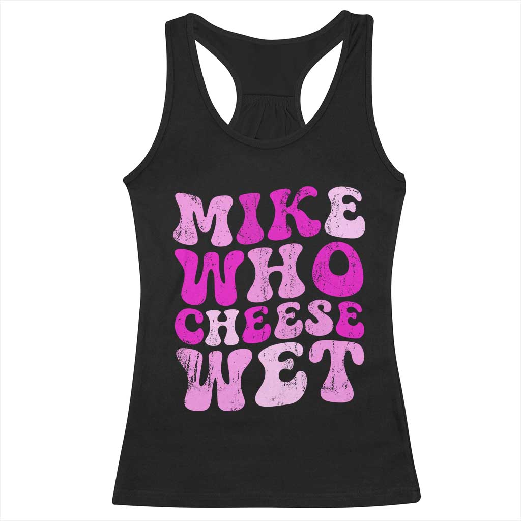 Mike Who Cheese Wet Racerback Tank Top Funny Embarrassing Inappropriate Raunchy - Wonder Print Shop