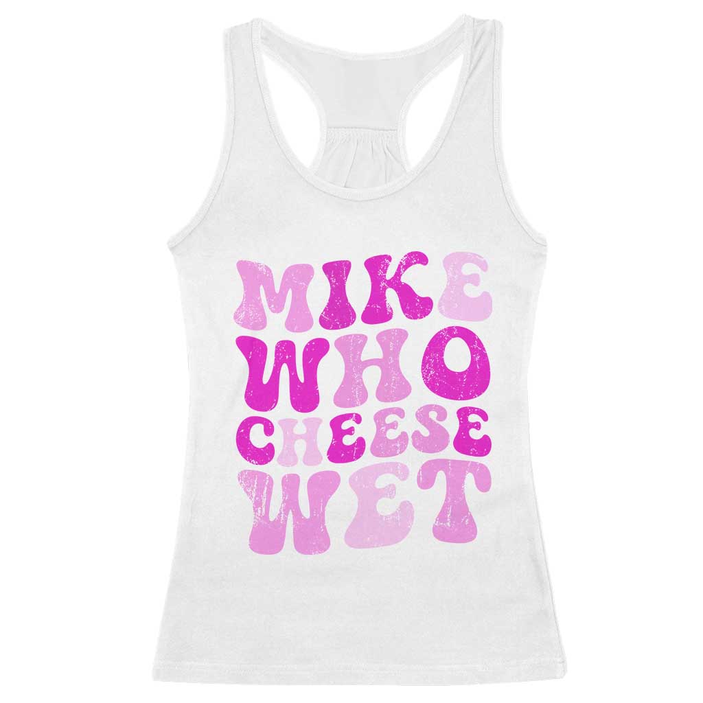 Mike Who Cheese Wet Racerback Tank Top Funny Embarrassing Inappropriate Raunchy - Wonder Print Shop