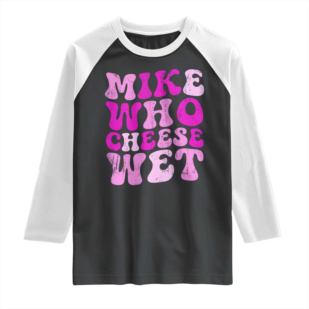 Mike Who Cheese Wet Raglan Shirt Funny Embarrassing Inappropriate Raunchy - Wonder Print Shop