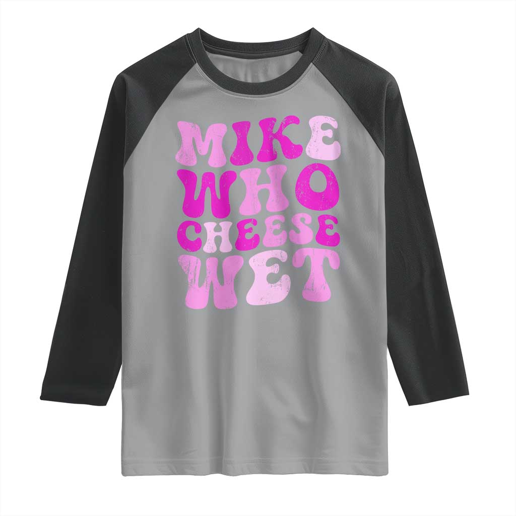 Mike Who Cheese Wet Raglan Shirt Funny Embarrassing Inappropriate Raunchy - Wonder Print Shop