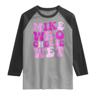 Mike Who Cheese Wet Raglan Shirt Funny Embarrassing Inappropriate Raunchy - Wonder Print Shop