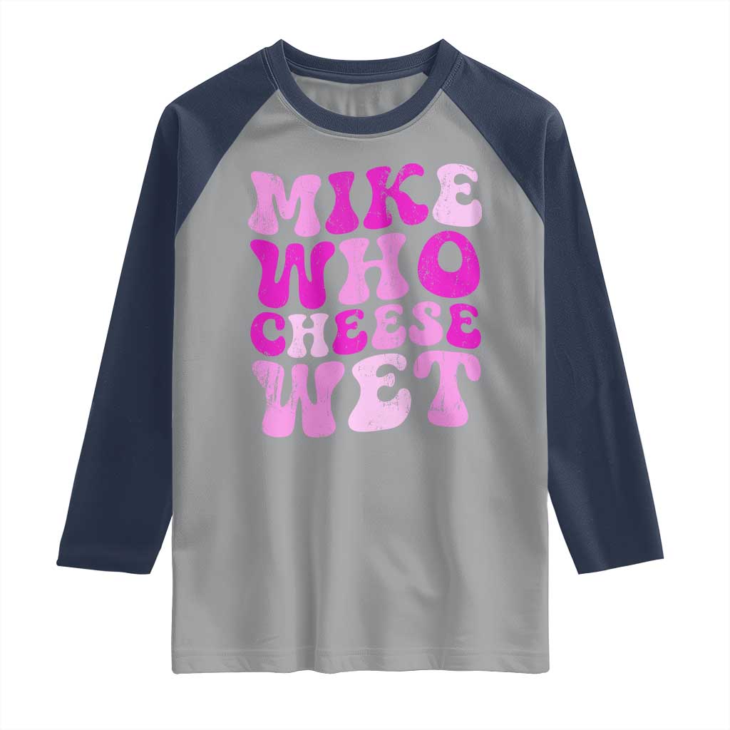 Mike Who Cheese Wet Raglan Shirt Funny Embarrassing Inappropriate Raunchy - Wonder Print Shop