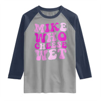 Mike Who Cheese Wet Raglan Shirt Funny Embarrassing Inappropriate Raunchy - Wonder Print Shop