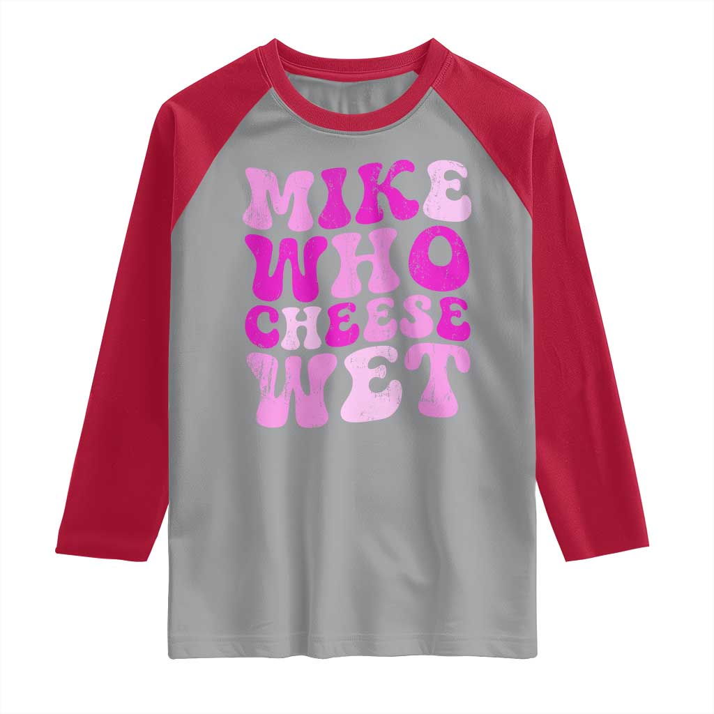 Mike Who Cheese Wet Raglan Shirt Funny Embarrassing Inappropriate Raunchy - Wonder Print Shop