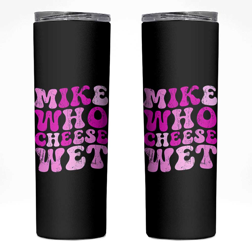 Mike Who Cheese Wet Skinny Tumbler Funny Embarrassing Inappropriate Raunchy - Wonder Print Shop