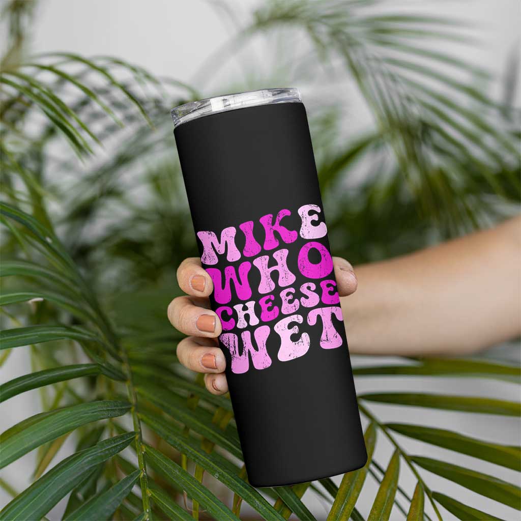 Mike Who Cheese Wet Skinny Tumbler Funny Embarrassing Inappropriate Raunchy - Wonder Print Shop
