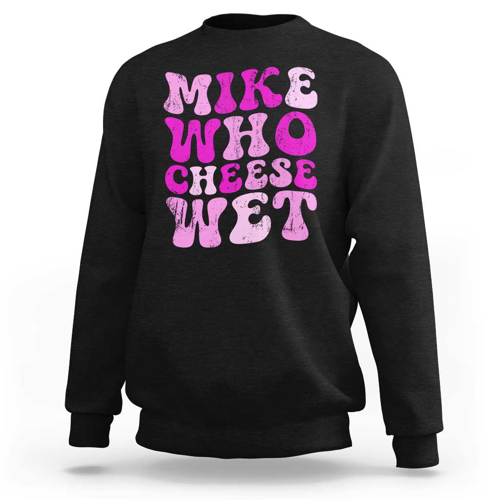 Mike Who Cheese Wet Sweatshirt Funny Embarrassing Inappropriate Raunchy - Wonder Print Shop