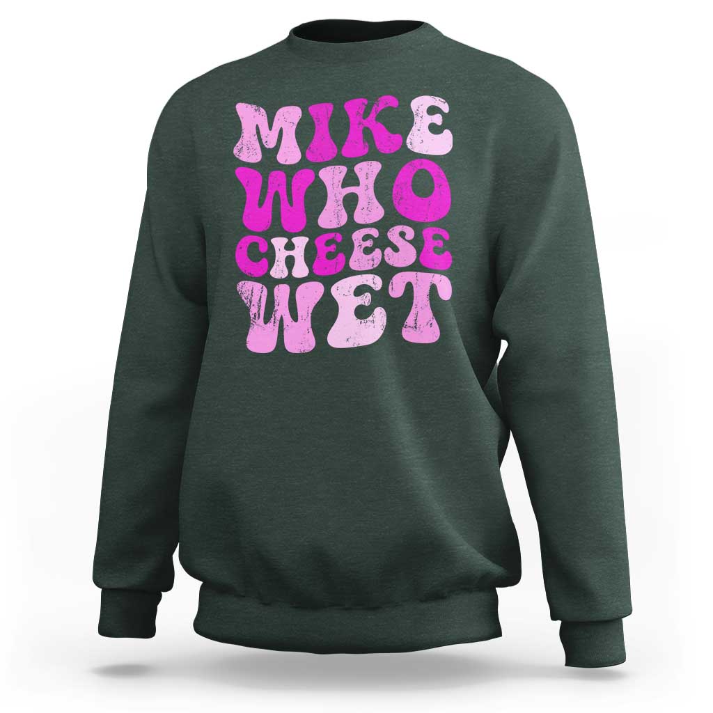 Mike Who Cheese Wet Sweatshirt Funny Embarrassing Inappropriate Raunchy - Wonder Print Shop