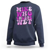 Mike Who Cheese Wet Sweatshirt Funny Embarrassing Inappropriate Raunchy - Wonder Print Shop