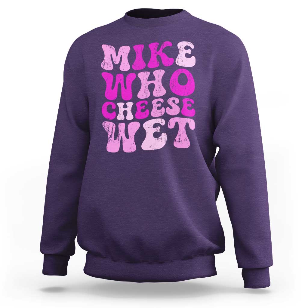 Mike Who Cheese Wet Sweatshirt Funny Embarrassing Inappropriate Raunchy - Wonder Print Shop
