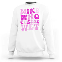 Mike Who Cheese Wet Sweatshirt Funny Embarrassing Inappropriate Raunchy - Wonder Print Shop