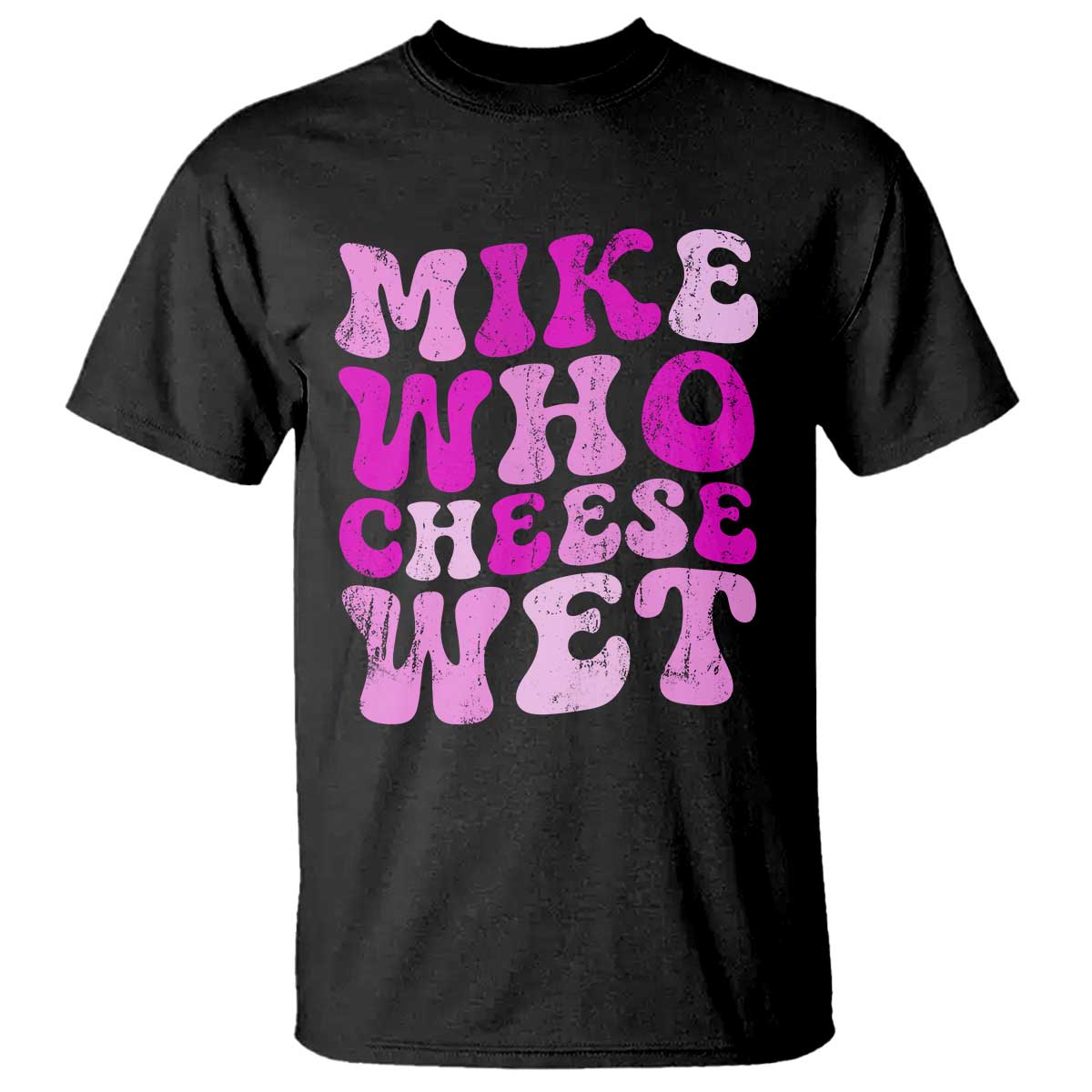 Mike Who Cheese Wet T Shirt Funny Embarrassing Inappropriate Raunchy - Wonder Print Shop