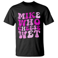 Mike Who Cheese Wet T Shirt Funny Embarrassing Inappropriate Raunchy - Wonder Print Shop