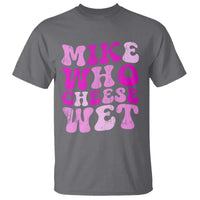 Mike Who Cheese Wet T Shirt Funny Embarrassing Inappropriate Raunchy - Wonder Print Shop
