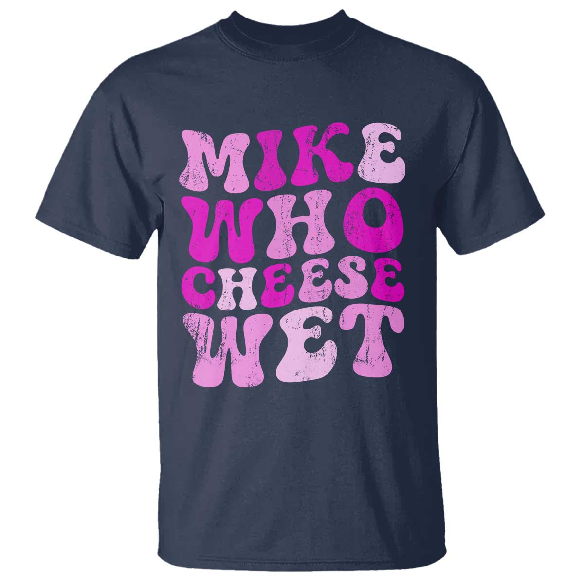 Mike Who Cheese Wet T Shirt Funny Embarrassing Inappropriate Raunchy - Wonder Print Shop
