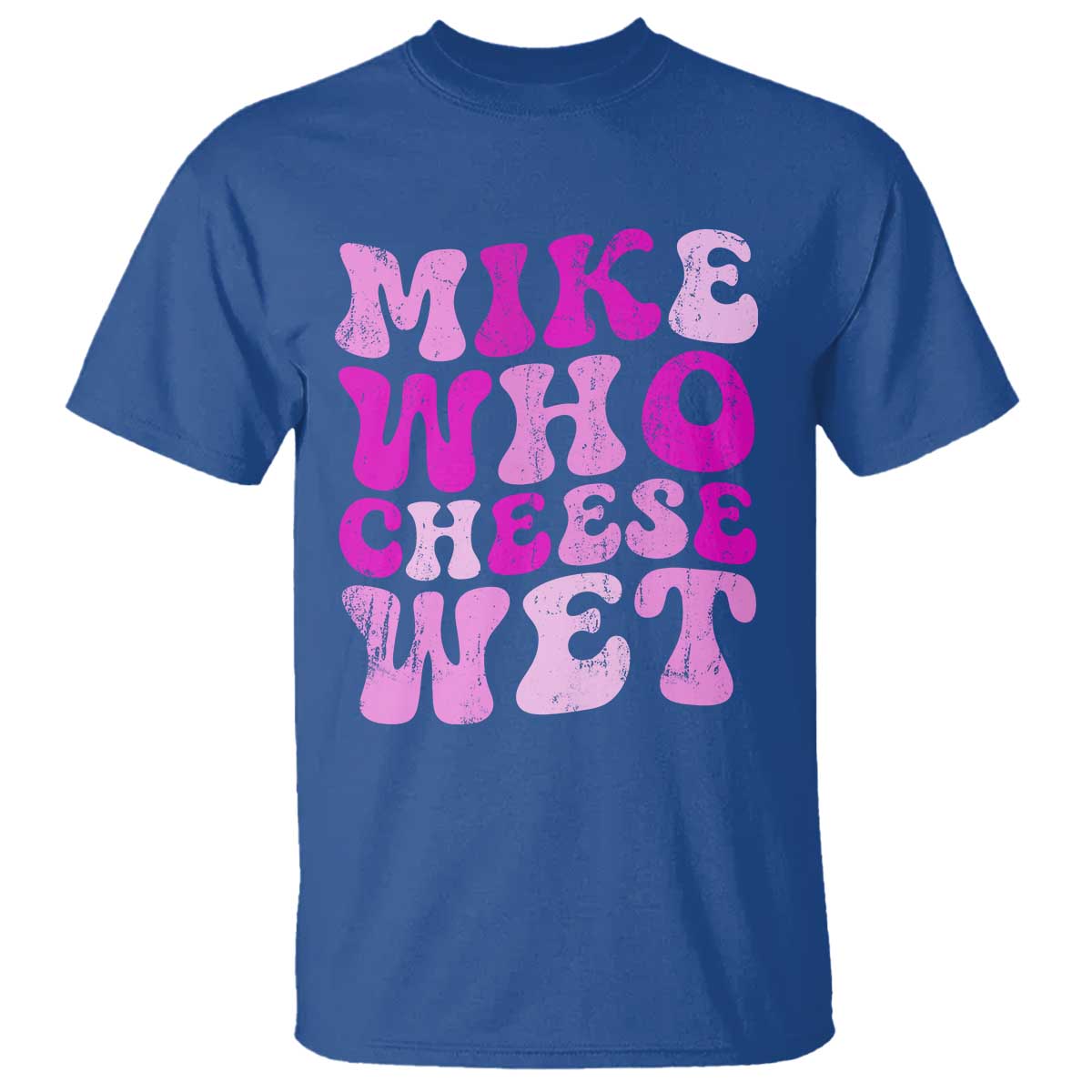 Mike Who Cheese Wet T Shirt Funny Embarrassing Inappropriate Raunchy - Wonder Print Shop