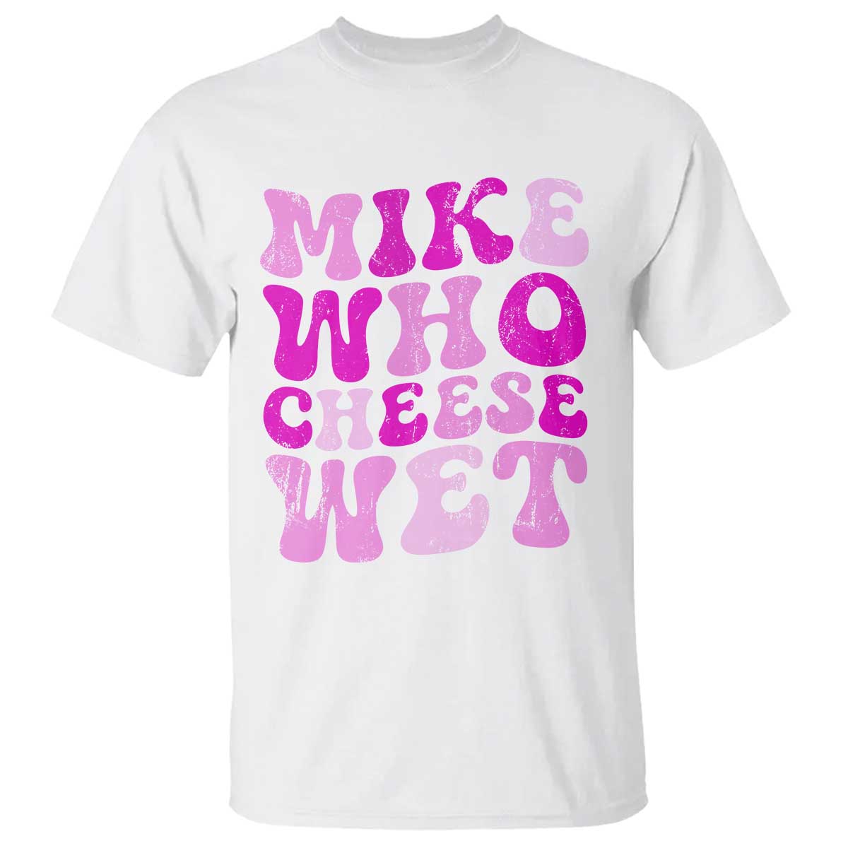 Mike Who Cheese Wet T Shirt Funny Embarrassing Inappropriate Raunchy - Wonder Print Shop