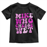 Mike Who Cheese Wet Toddler T Shirt Funny Embarrassing Inappropriate Raunchy - Wonder Print Shop
