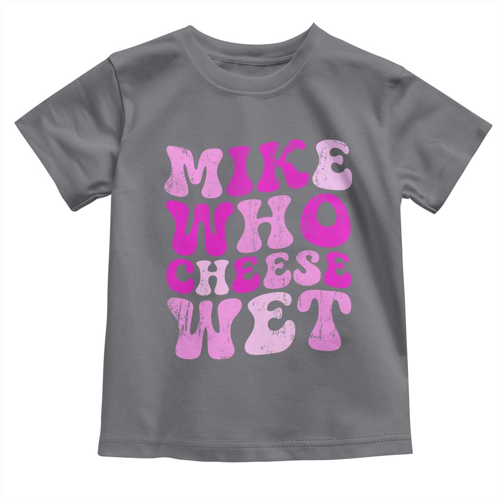 Mike Who Cheese Wet Toddler T Shirt Funny Embarrassing Inappropriate Raunchy - Wonder Print Shop