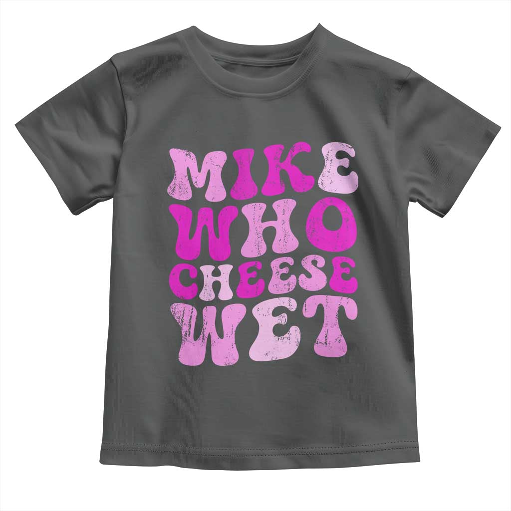 Mike Who Cheese Wet Toddler T Shirt Funny Embarrassing Inappropriate Raunchy - Wonder Print Shop