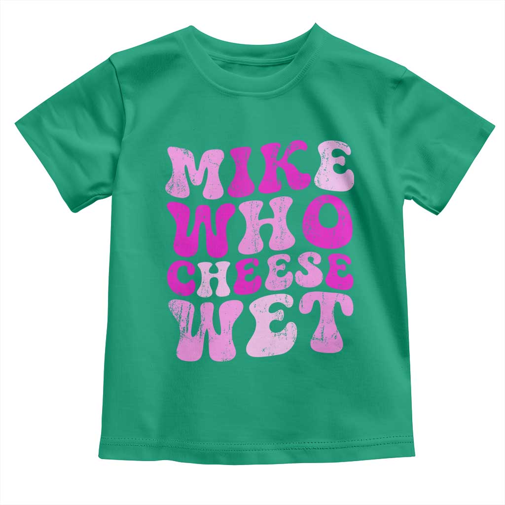 Mike Who Cheese Wet Toddler T Shirt Funny Embarrassing Inappropriate Raunchy - Wonder Print Shop