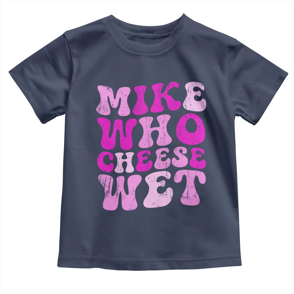 Mike Who Cheese Wet Toddler T Shirt Funny Embarrassing Inappropriate Raunchy - Wonder Print Shop