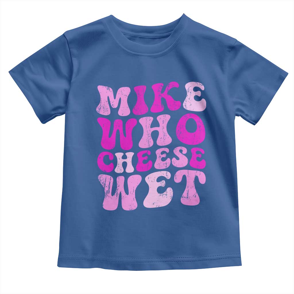 Mike Who Cheese Wet Toddler T Shirt Funny Embarrassing Inappropriate Raunchy - Wonder Print Shop