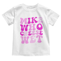 Mike Who Cheese Wet Toddler T Shirt Funny Embarrassing Inappropriate Raunchy - Wonder Print Shop