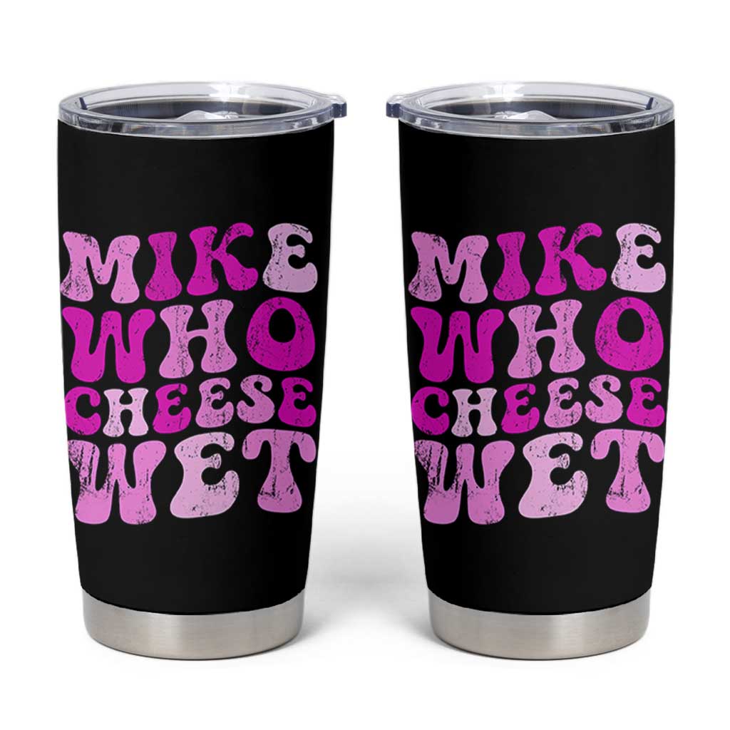 Mike Who Cheese Wet Tumbler Cup Funny Embarrassing Inappropriate Raunchy - Wonder Print Shop
