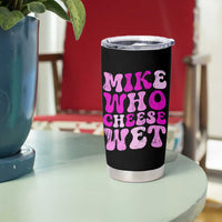 Mike Who Cheese Wet Tumbler Cup Funny Embarrassing Inappropriate Raunchy - Wonder Print Shop