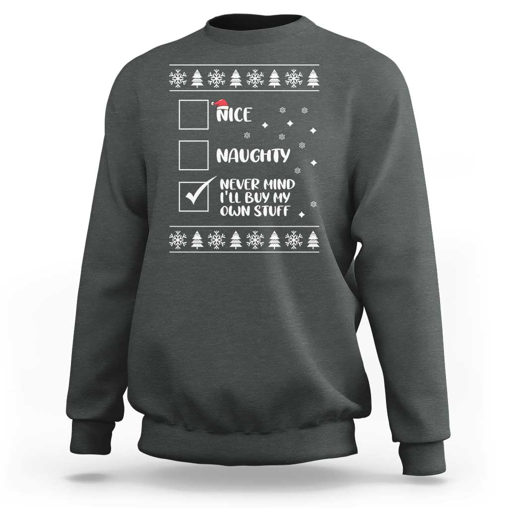 Funny Christmas Xmas Sweatshirt Nice Naughty Never Mind I'll Buy My Own Stuff Xmas List - Wonder Print Shop