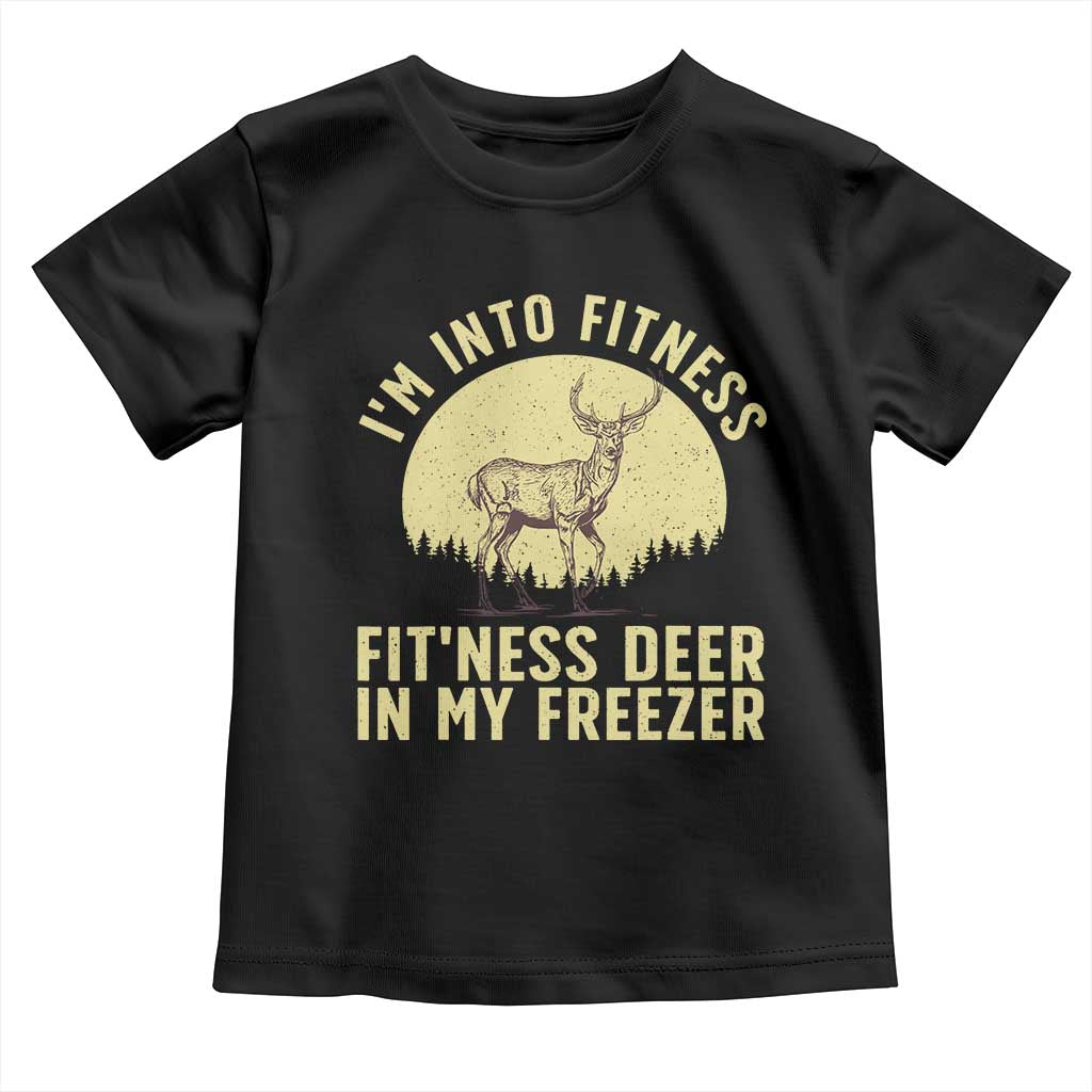 Hunting Toddler T Shirt I'm Into Fitness Fit'ness Deer In My Freezer Deer Hunter